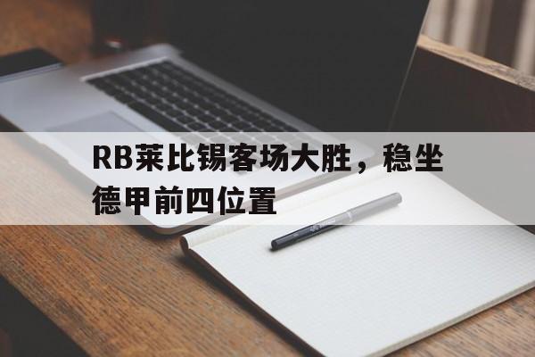 关于RB莱比锡客场大胜，稳坐德甲前四位置的信息